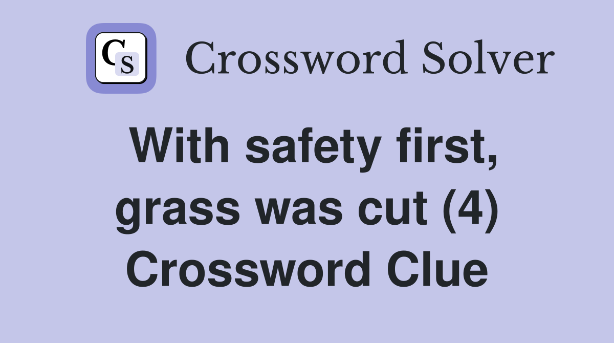With safety first, grass was cut (4) Crossword Clue Answers